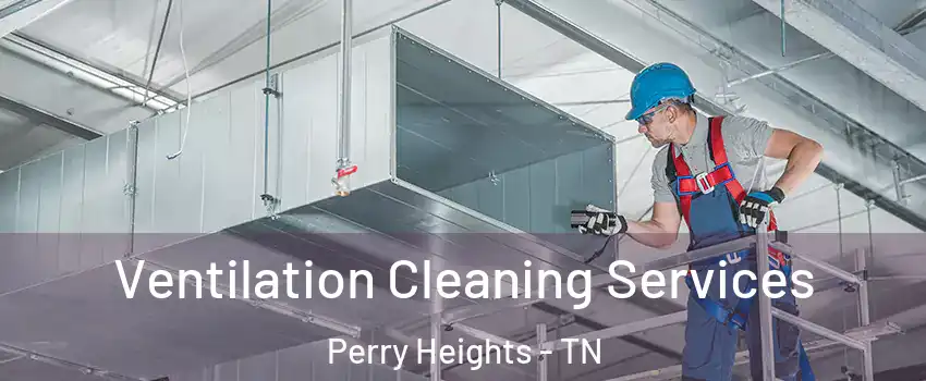 Ventilation Cleaning Services Perry Heights - TN