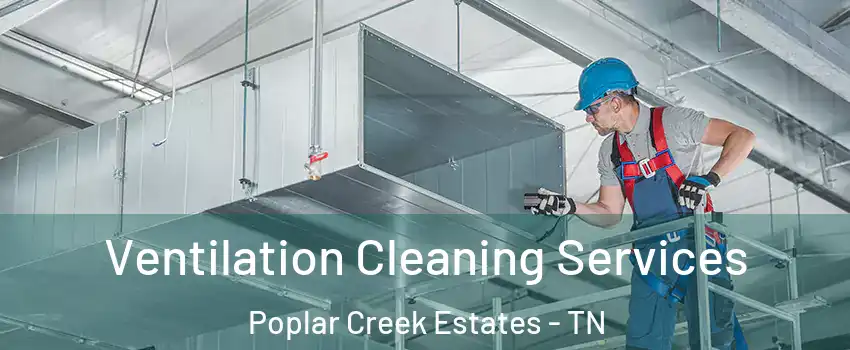 Ventilation Cleaning Services Poplar Creek Estates - TN