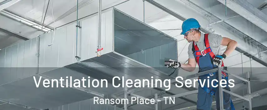 Ventilation Cleaning Services Ransom Place - TN