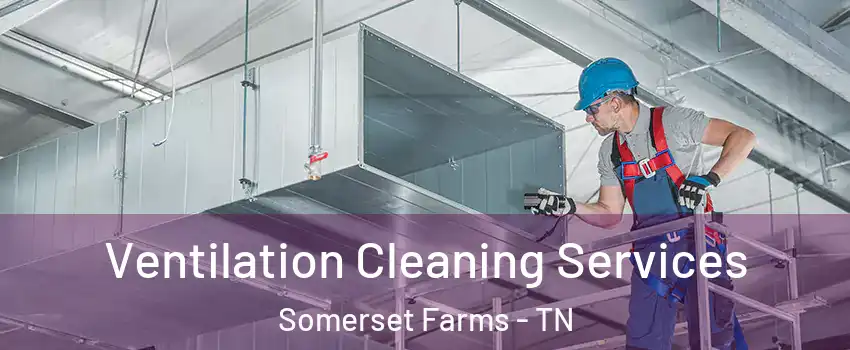 Ventilation Cleaning Services Somerset Farms - TN