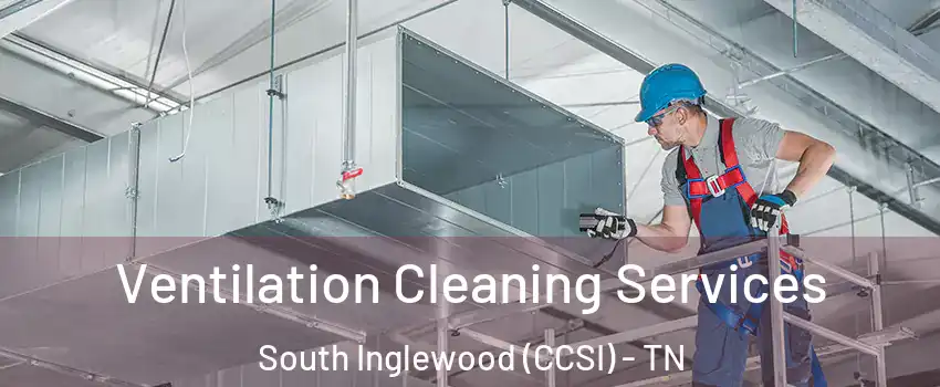 Ventilation Cleaning Services South Inglewood (CCSI) - TN