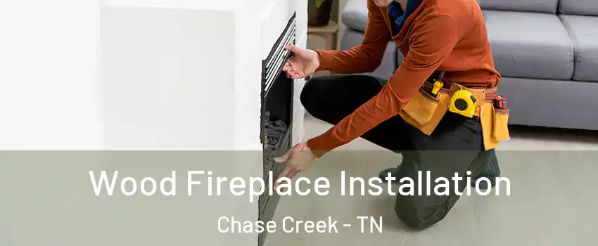 Wood Fireplace Installation Chase Creek - TN