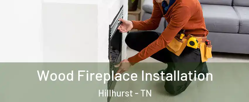 Wood Fireplace Installation Hillhurst - TN