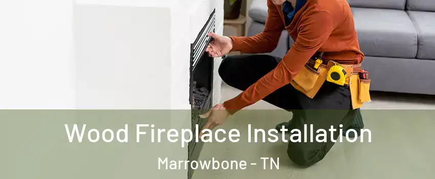 Wood Fireplace Installation Marrowbone - TN