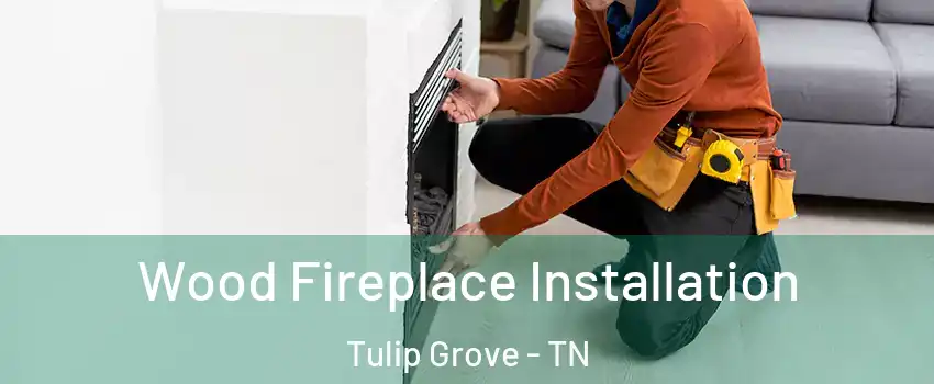 Wood Fireplace Installation Tulip Grove - TN