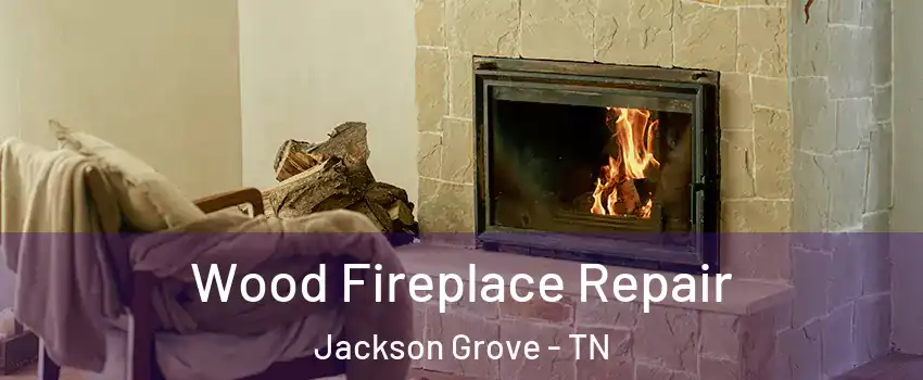 Wood Fireplace Repair Jackson Grove - TN