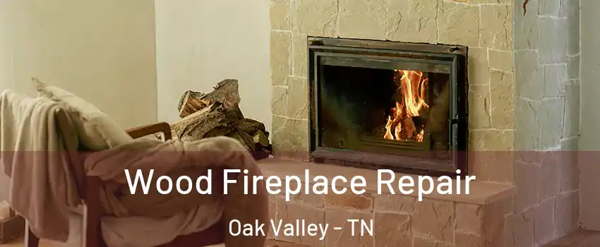 Wood Fireplace Repair Oak Valley - TN