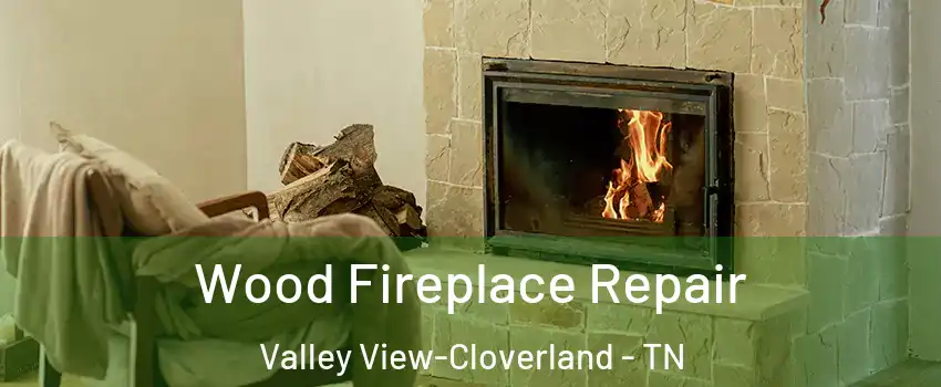 Wood Fireplace Repair Valley View-Cloverland - TN