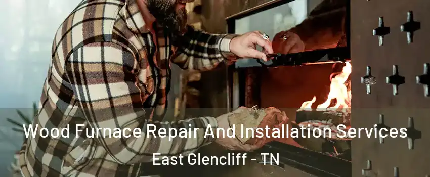 Wood Furnace Repair And Installation Services East Glencliff - TN