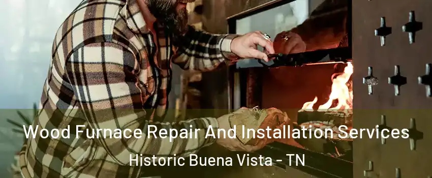 Wood Furnace Repair And Installation Services Historic Buena Vista - TN