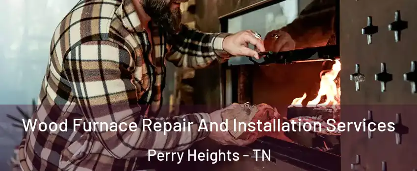 Wood Furnace Repair And Installation Services Perry Heights - TN