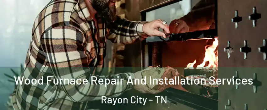 Wood Furnace Repair And Installation Services Rayon City - TN