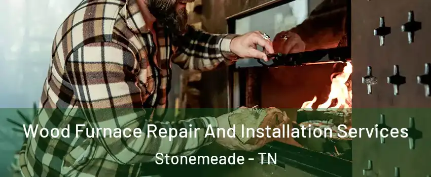 Wood Furnace Repair And Installation Services Stonemeade - TN