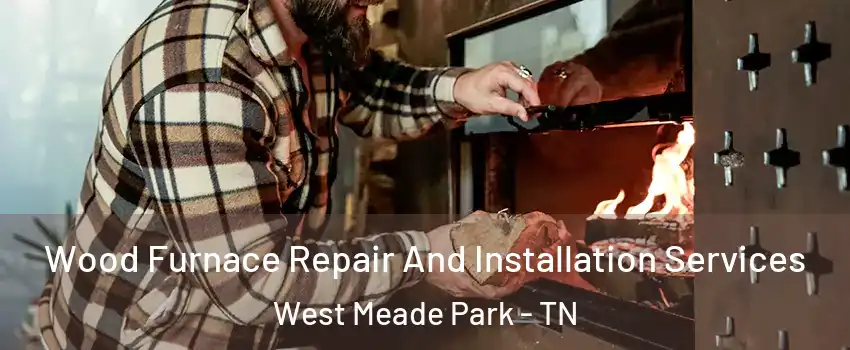 Wood Furnace Repair And Installation Services West Meade Park - TN