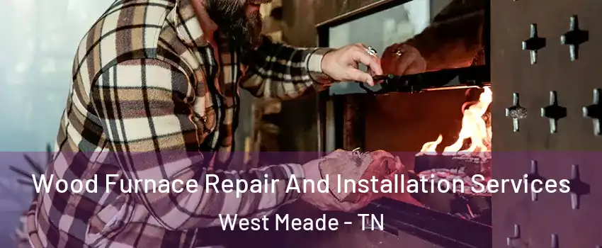 Wood Furnace Repair And Installation Services West Meade - TN