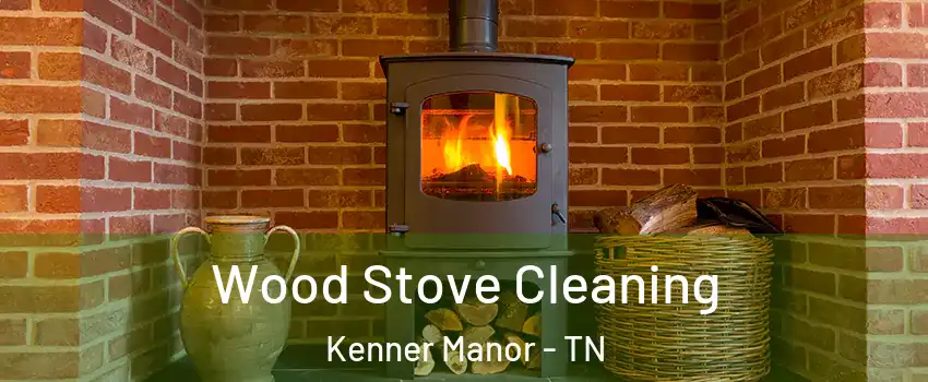 Wood Stove Cleaning Kenner Manor - TN