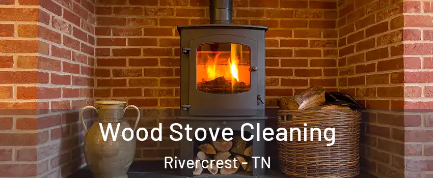 Wood Stove Cleaning Rivercrest - TN