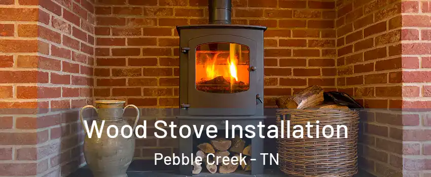 Wood Stove Installation Pebble Creek - TN