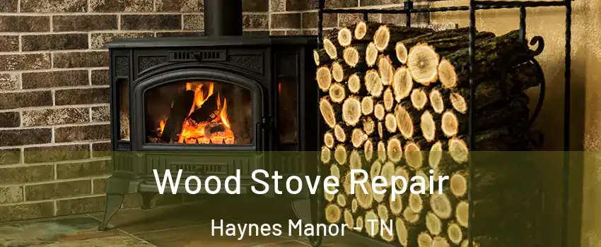 Wood Stove Repair Haynes Manor - TN