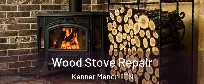 Wood Stove Repair Kenner Manor - TN