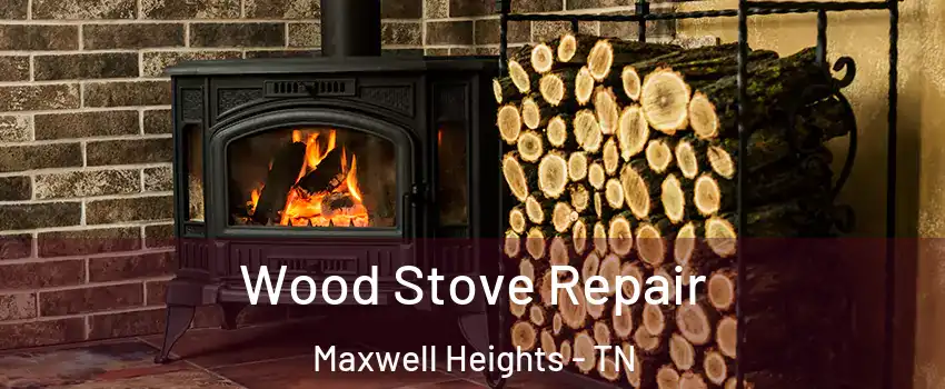 Wood Stove Repair Maxwell Heights - TN