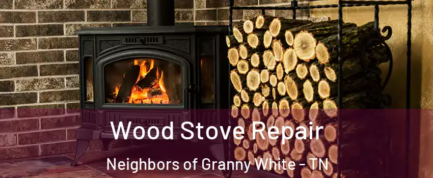 Wood Stove Repair Neighbors of Granny White - TN