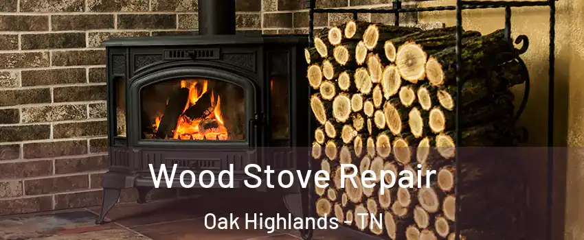 Wood Stove Repair Oak Highlands - TN