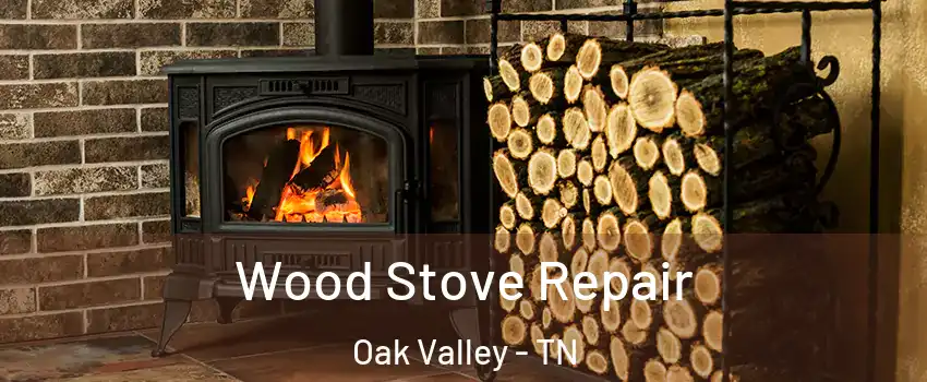 Wood Stove Repair Oak Valley - TN