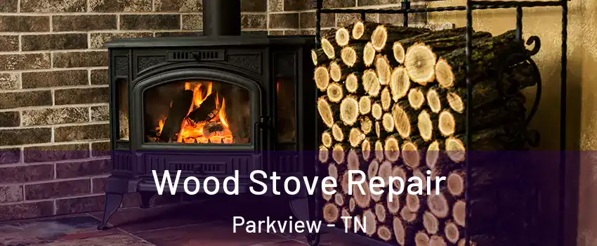 Wood Stove Repair Parkview - TN