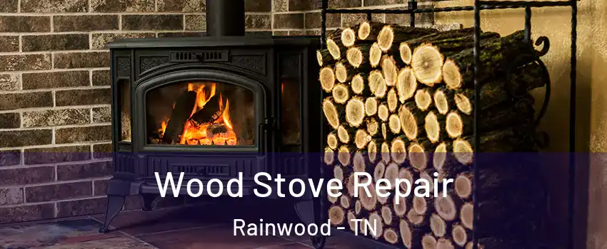 Wood Stove Repair Rainwood - TN