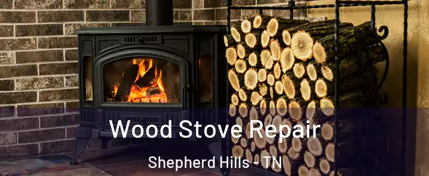 Wood Stove Repair Shepherd Hills - TN