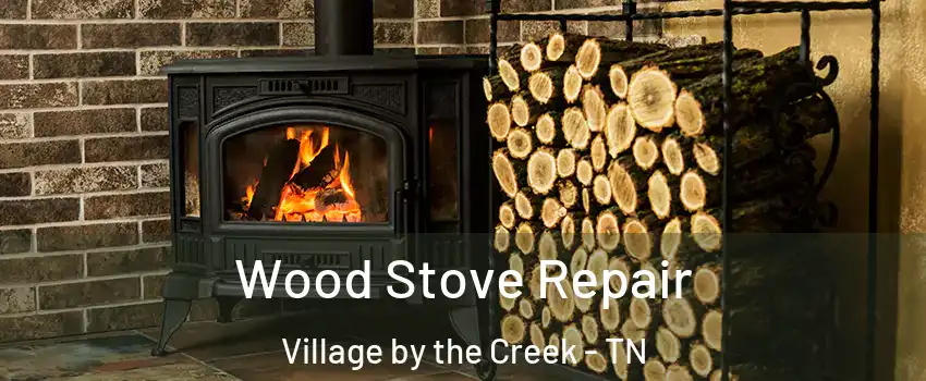 Wood Stove Repair Village by the Creek - TN